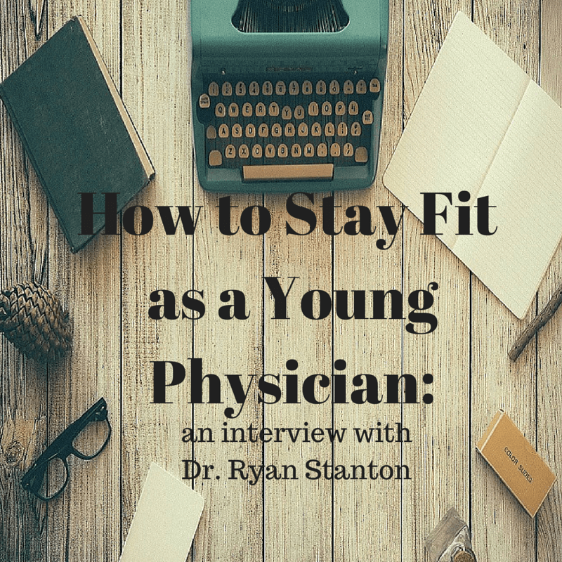 How to stay fit as a Young Physician – Interview with Dr. Ryan Stanton