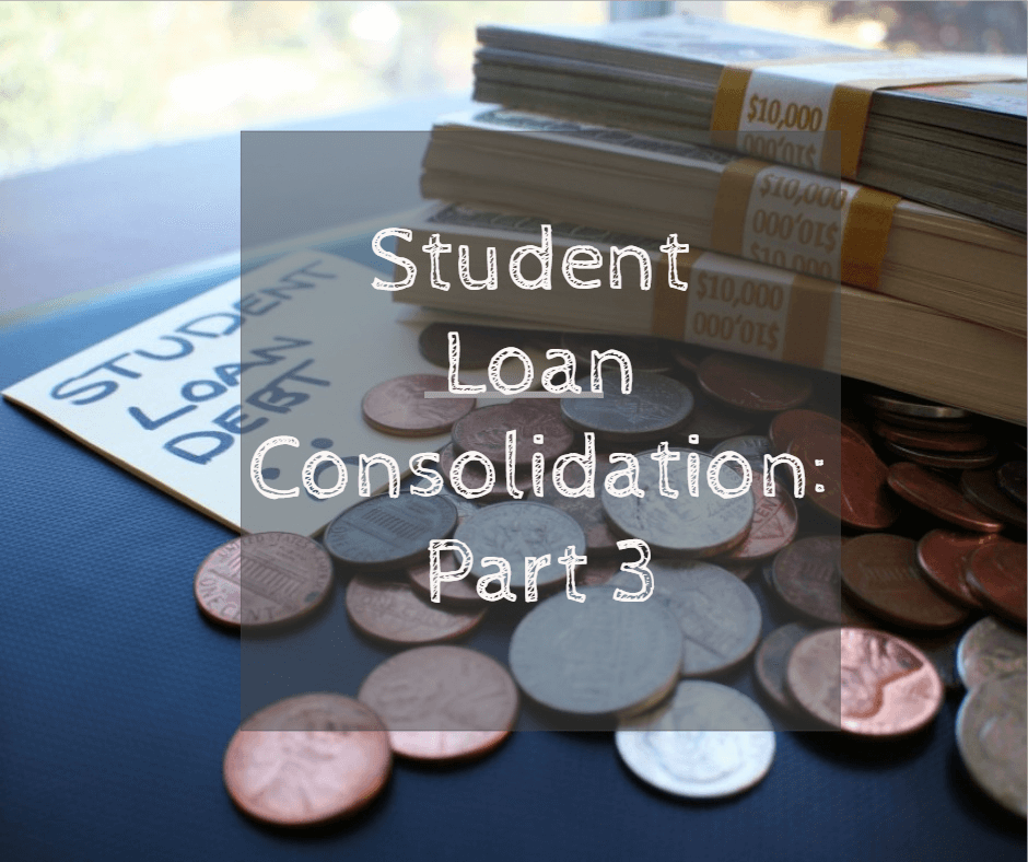 Student Loan Consolidation (Part 3 of Series)