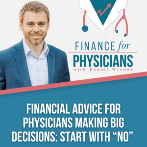 Financial Advice For Physicians Making Big Decisions Start With “no”