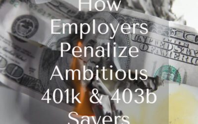How Employers Penalize Ambitious 401k & 403b Savers