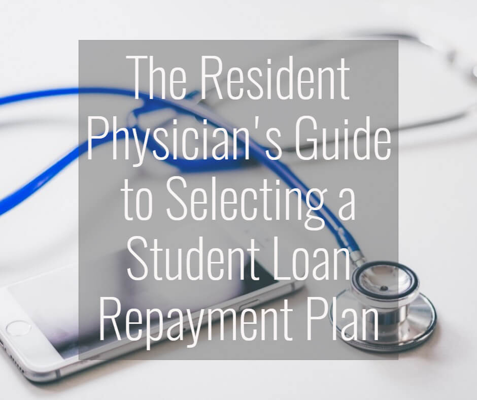 The Resident Physicians Guide To Selecting A Student Loan Repayment