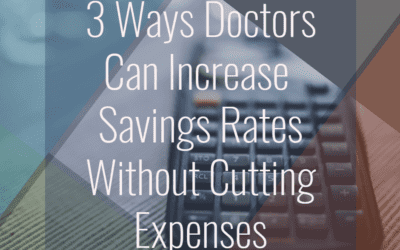 3 Ways Doctors Can Increase Their Savings Rate Without Cutting Expenses