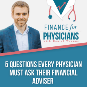 5 Questions Every Physician Must Ask Their Financial Adviser