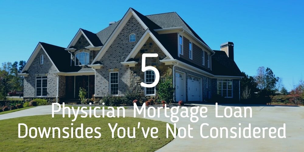 5 Physician Mortgage Loan Downsides You’ve Not Considered