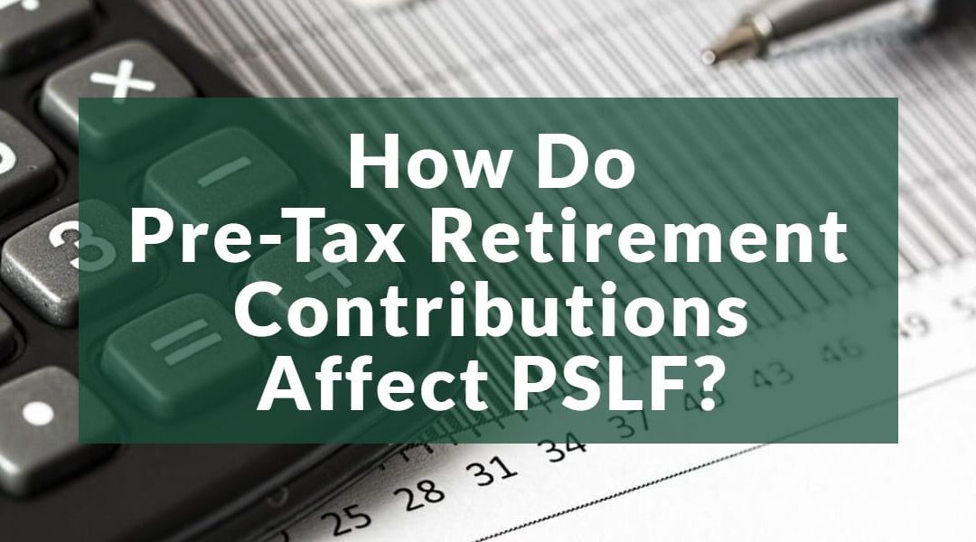 How Do My Pre-Tax Retirement Plan Contributions Affect PSLF?