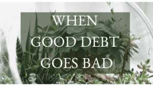 When Good Debt Goes Bad