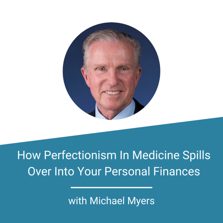 How Perfectionism In Medicine Spills Over Into Your Personal Finances With Michael Myers