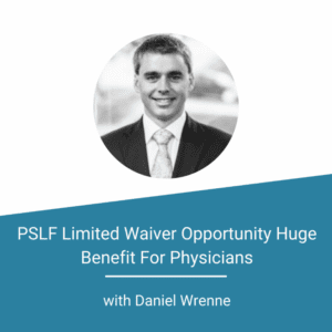 PSLF Limited Waiver Opportunity Huge Benefit For Physicians