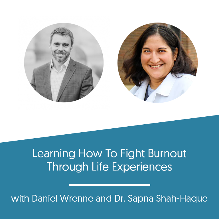 Learning How To Fight Burnout Through Life Experiences w/ Dr. Sapna Shah-Haque