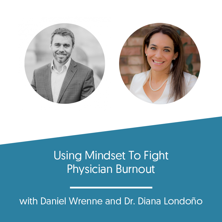 Using Mindset To Fight Physician Burnout with Dr. Diana Londoño