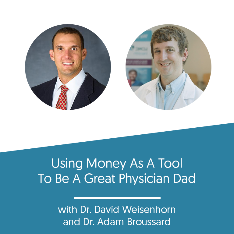 Using Money As A Tool To Be A Great Physician Dad w/ Dr. Adam Broussard and Dr. David Weisenhorn