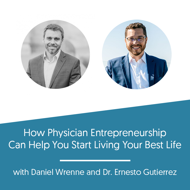 How Physician Entrepreneurship Can Help You Start Living Your Best Life w/ Dr. Ernesto Gutierrez