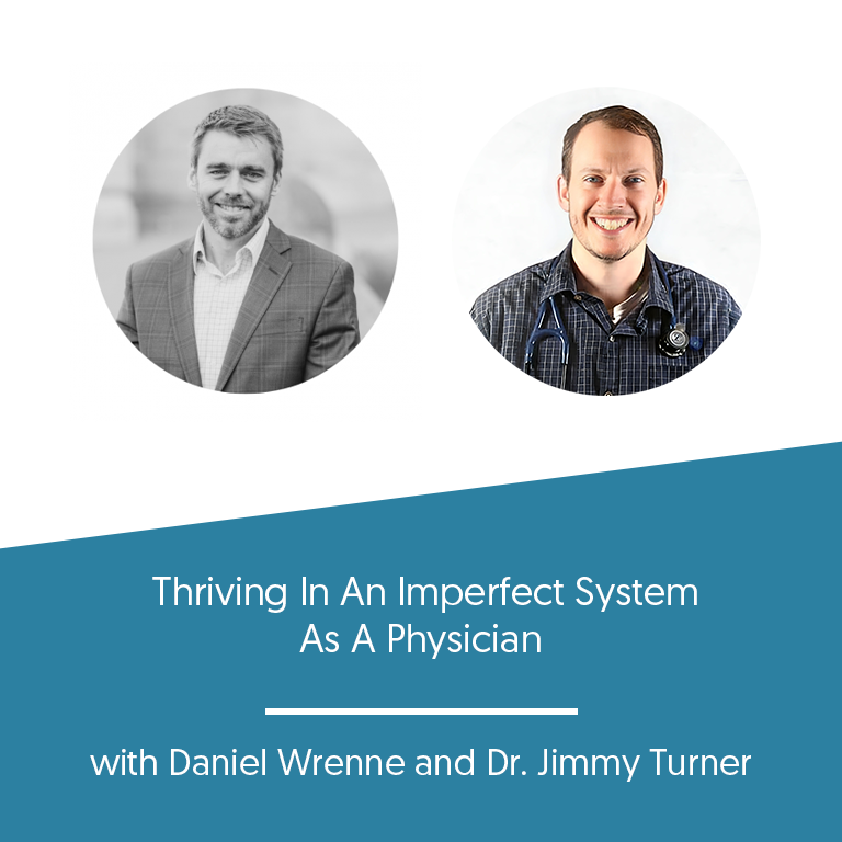 Thriving In An Imperfect System As A Physician with Dr. Jimmy Turner