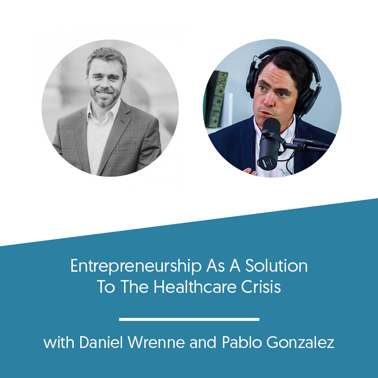 Entrepreneurship As A Solution To The Healthcare Crisis w/ Pablo Gonzalez
