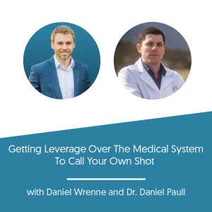 Getting Leverage Over The Medical System To Call Your Own Shot w/ Dr. Daniel Paull