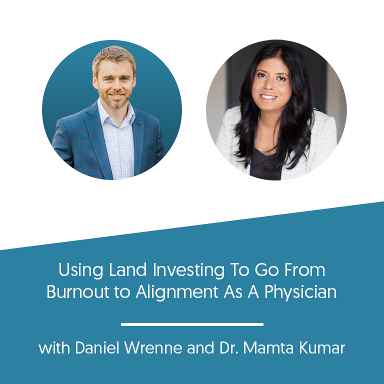 Using Land Investing To Go From Burnout to Alignment As A Physician with Dr. Mamta Kumar